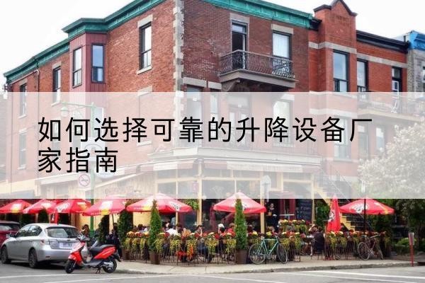 滑县电动升降机厂家-如何选择可靠的升降设备厂家指南