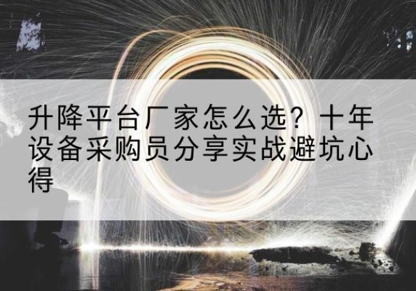 滑县升降平台厂家-怎么选？十年设备采购员分享实战避坑心得